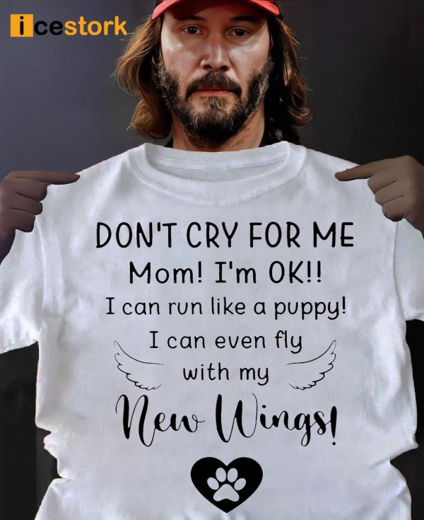 Don’t Cry For Me Mom I’m Ok I Can Run Like A Puppy I Can Even Fly With My New Wings Shirt