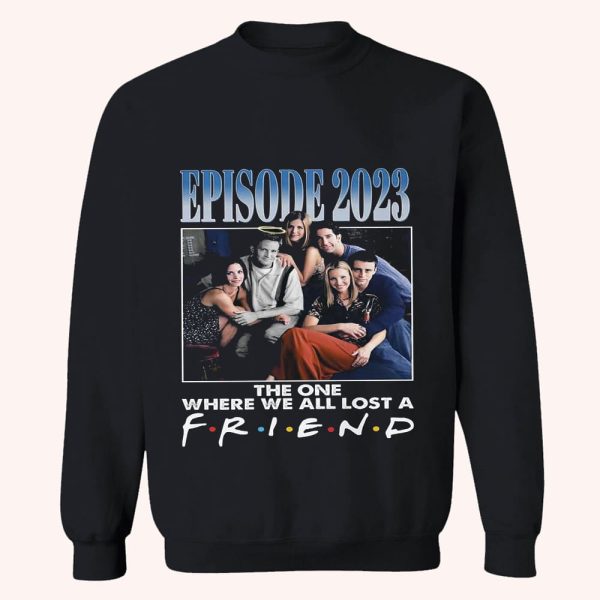 Episode 2023 The One Where We All Lost A Friend Shirt