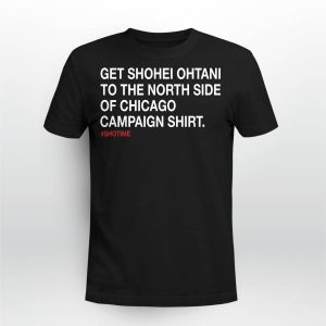 Get Shohei Ohtani To The North Side Of Chicago Campaign Shirt2