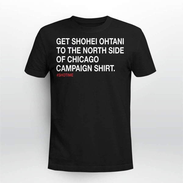 Get Shohei Ohtani To The North Side Of Chicago Campaign Shirt