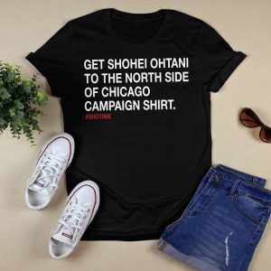 Get Shohei Ohtani To The North Side Of Chicago Campaign Shirt3
