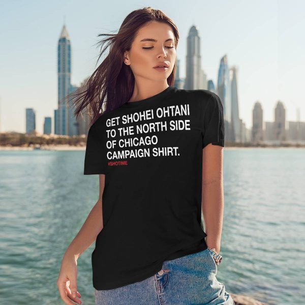 Get Shohei Ohtani To The North Side Of Chicago Campaign Shirt
