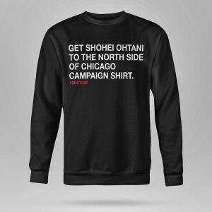 Get Shohei Ohtani To The North Side Of Chicago Campaign Shirt56