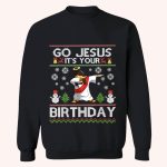 Go Jesus It’s Your Birthday Christmas Sweatshirt