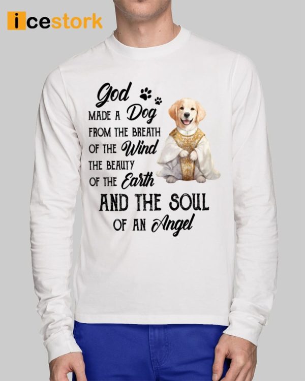 God Made A Dog From The Breath Of The Wind The Beauty Of The Earth And The Soul Of An Angel Shirt