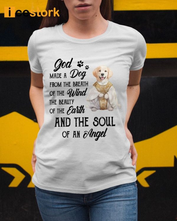 God Made A Dog From The Breath Of The Wind The Beauty Of The Earth And The Soul Of An Angel Shirt