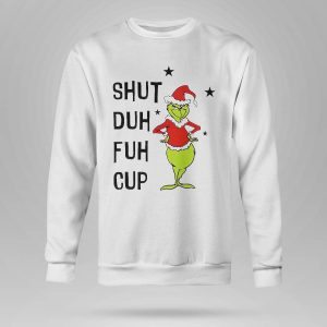 Grinch shut duh fuh cup Christmas shirt