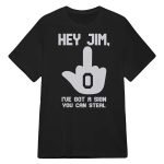 Hey Jim I’ve Got A Sign You Can Steal Shirt