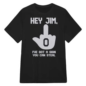 Hey Jim I've Got A Sign You Can Steal Shirt