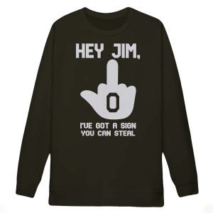 Hey Jim I've Got A Sign You Can Steal Shirt5