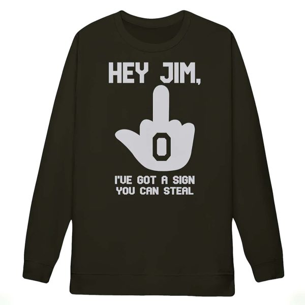 Hey Jim I’ve Got A Sign You Can Steal Shirt
