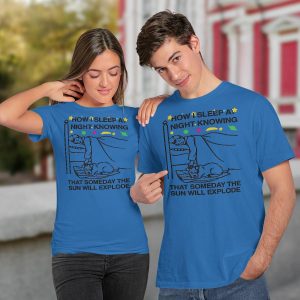 How I Sleep At Night Knowing Someday The Sun Will Explode Shirt3