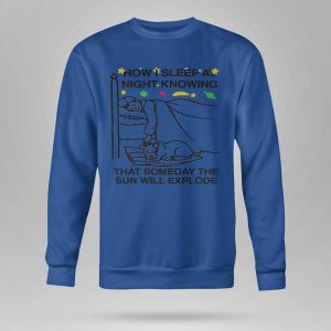 How I Sleep At Night Knowing Someday The Sun Will Explode Shirt6