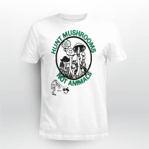 Hunt Mushrooms Not Animals Shirt