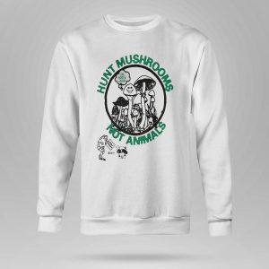 Hunt Mushrooms Not Animals Shirt7