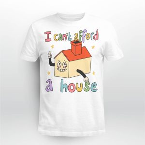 I Can't Afford A House Shirt