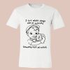 I Cry When Dogs Die In Movies Humans Not So Much Shirt