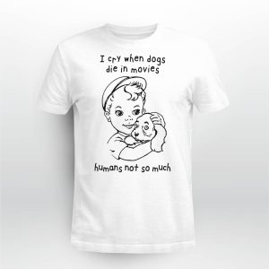 I Cry When Dogs Die In Movies Shirt