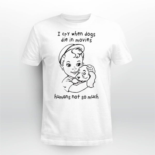 I Cry When Dogs Die In Movies Shirt