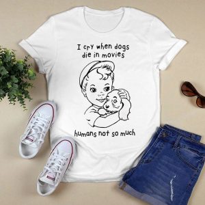 I Cry When Dogs Die In Movies Shirt1