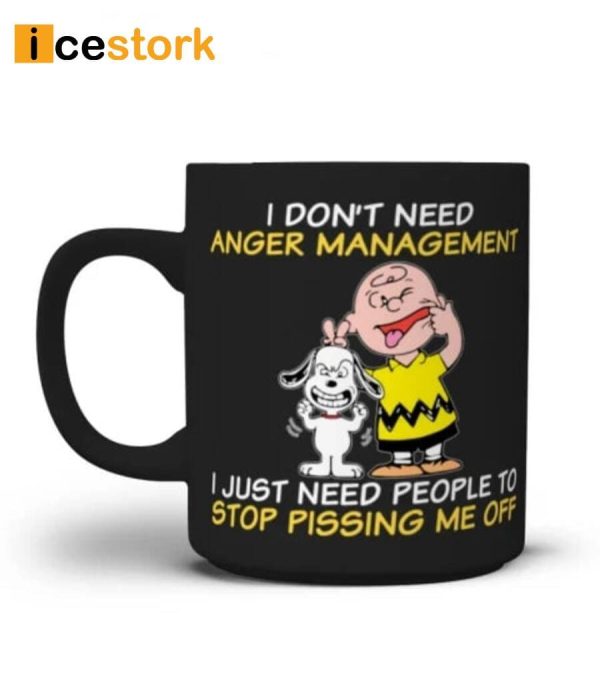 I Don’t Need Anger Management I Just Need People To Stop Pising Me Off Mug