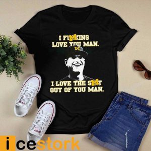 I Fucking Love You Man I Love The Shit Out Of You Man Shirt4