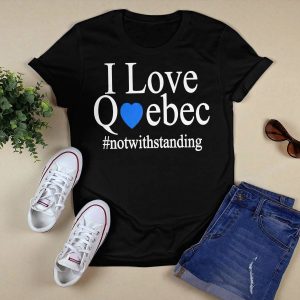 I Love Quebec Not With Standing Shirt