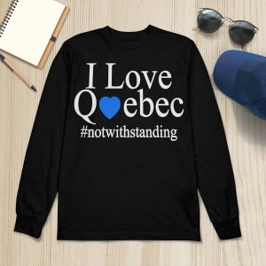 I Love Quebec Not With Standing Shirt1