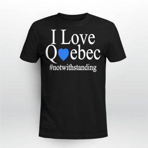 I Love Quebec Not With Standing Shirt4