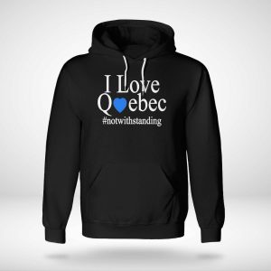 I Love Quebec Not With Standing Shirt5