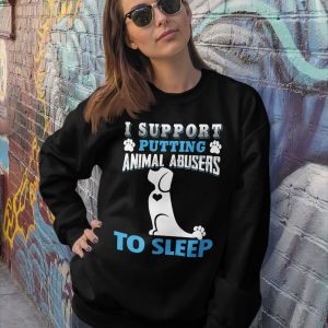 I Support Putting Animal Abusers To Sleep Shirt