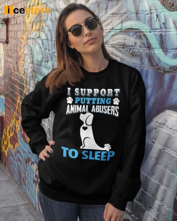 I Support Putting Animal Abusers To Sleep Shirt