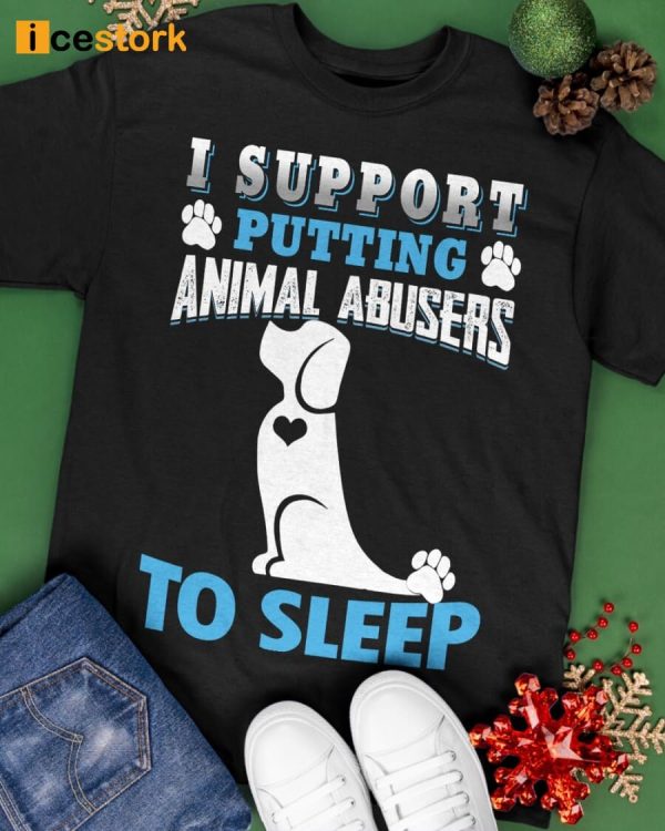 I Support Putting Animal Abusers To Sleep Shirt