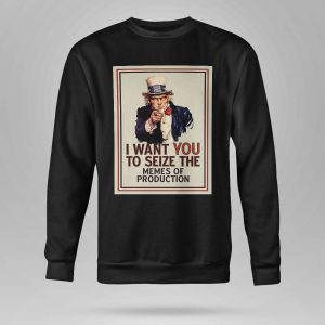 I Want You To Seize The Memes Of Production Shirt5