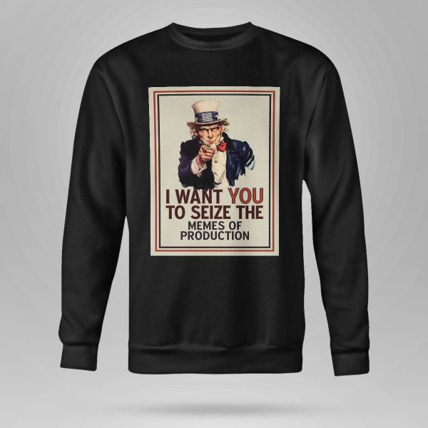 I Want You To Seize The Memes Of Production Shirt