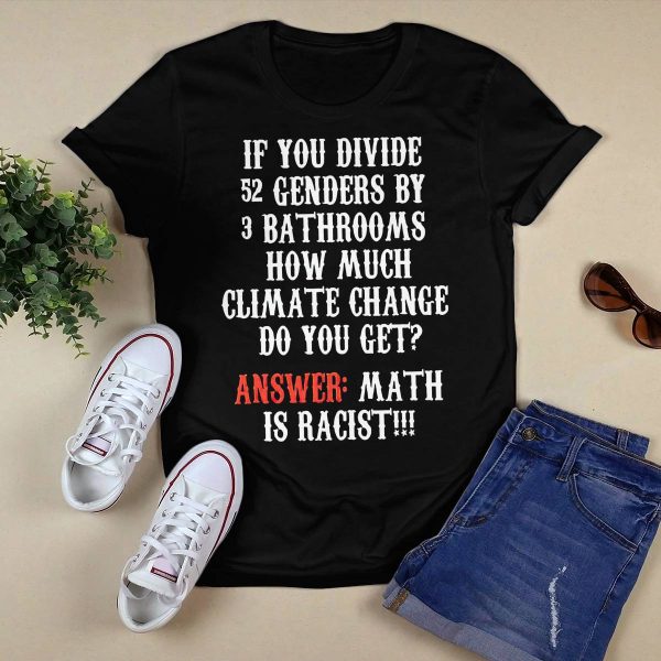 If You Divide 52 Genders By 3 Bathrooms How Much Climate Change Do You Get Shirt