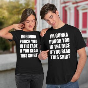 I’m Gonna Punch You in The Face If You Read This Shirt3