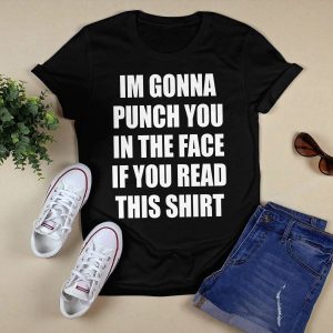 I’m Gonna Punch You in The Face If You Read This Shirt4