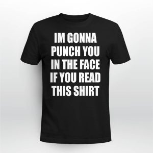 I’m Gonna Punch You in The Face If You Read This Shirt5