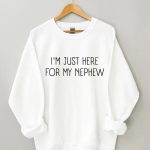 I’m Just Here For My Nephew Sweatshirt