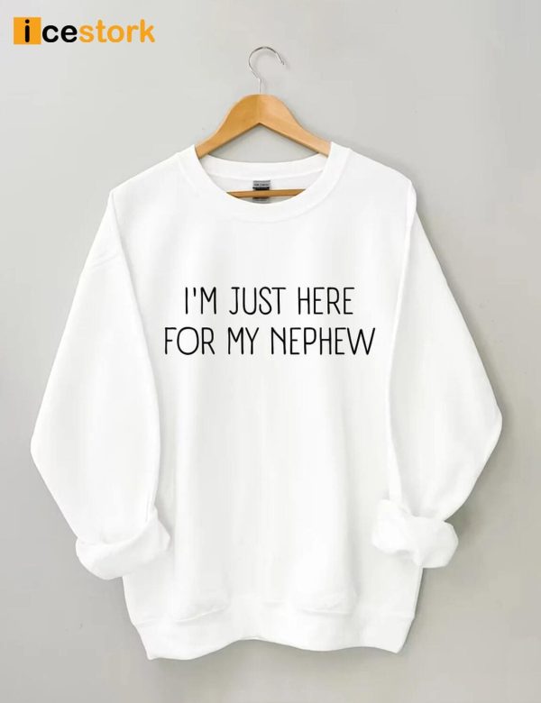 I’m Just Here For My Nephew Sweatshirt