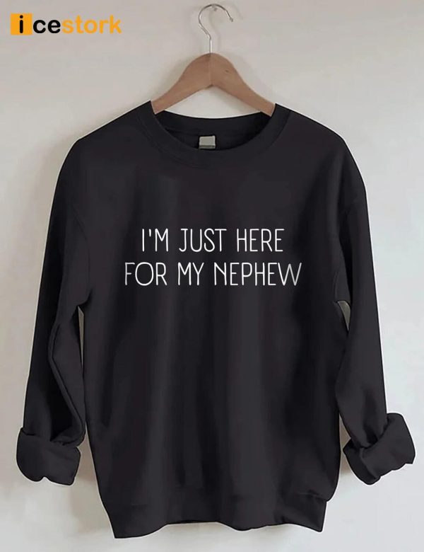 I’m Just Here For My Nephew Sweatshirt