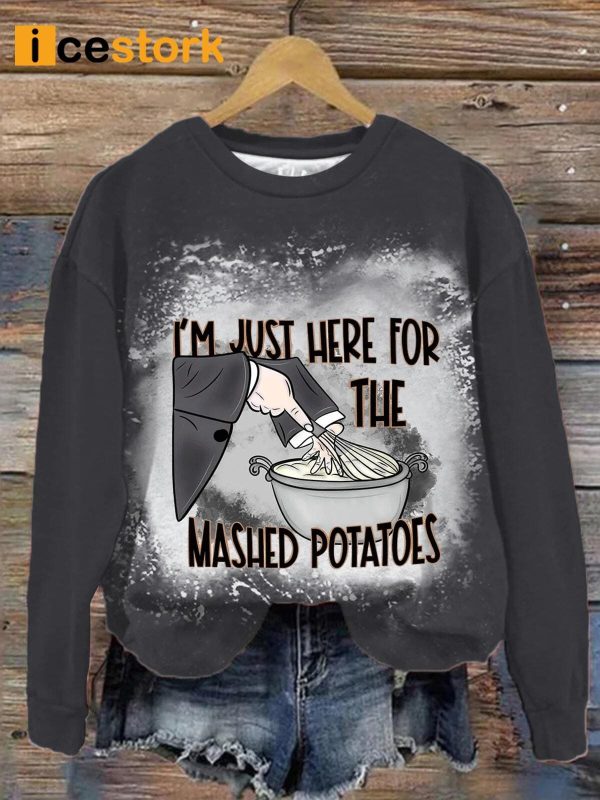I’m Just Here For The Mashed Potatoes Sweatshirt
