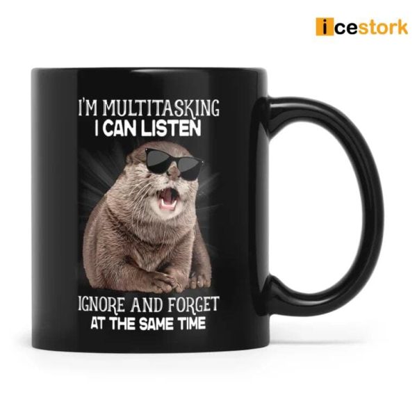 I’m Multitasking I Can Listen Ignore And Forget At The Same Time Mug