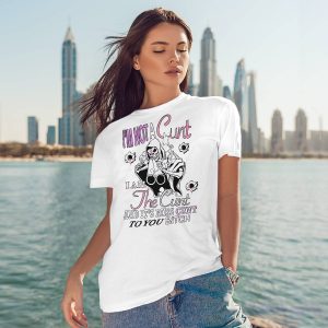 I'm Not A Cunt I Am The Cunt And It's Miss Cunt To You Bitch Shirt3