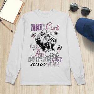 I'm Not A Cunt I Am The Cunt And It's Miss Cunt To You Bitch Shirt6