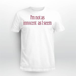 I'm Not As Innocent As I Seem New Shirt