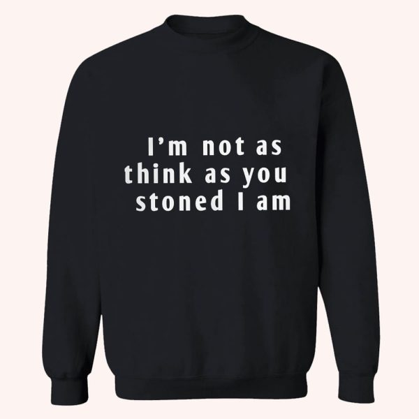 I’m Not As Think As You Stoned I Am Shirt