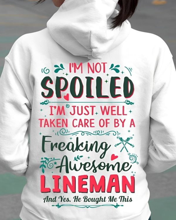 I’m Not Spoiled I’m Just Well Taken Care Of By A Freaking Awesome Lineman Hoodie