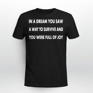 In A Dream You Saw A Way To Survive And You Were Full Of Joy Shirt3